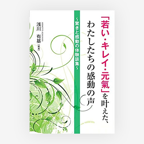 「若い・キレイ・元氣」を叶えた、わたしたちの感動の声―驚きと感動の体験談集